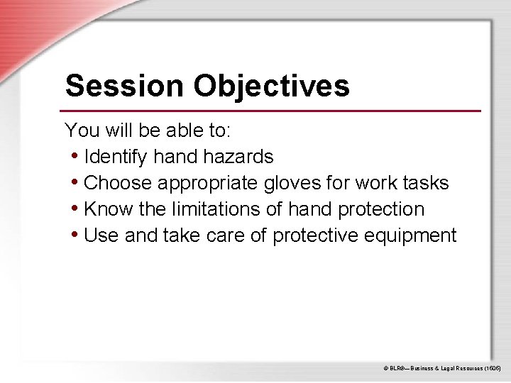 Session Objectives You will be able to: • Identify hand hazards • Choose appropriate
