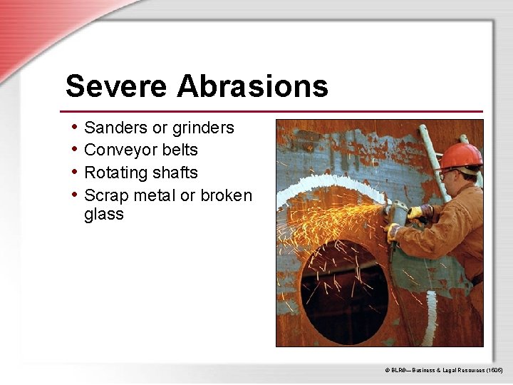 Severe Abrasions • Sanders or grinders • Conveyor belts • Rotating shafts • Scrap