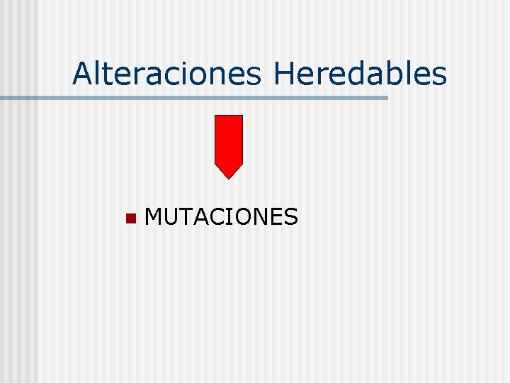 Alteraciones Heredables n MUTACIONES 