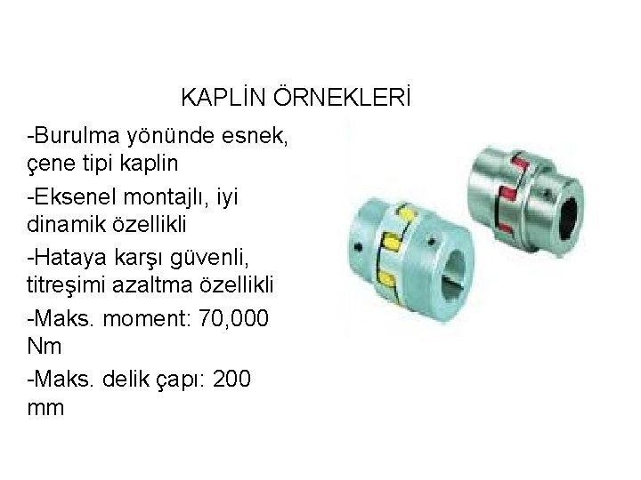 KAPLİN ÖRNEKLERİ -Burulma yönünde esnek, çene tipi kaplin -Eksenel montajlı, iyi dinamik özellikli -Hataya