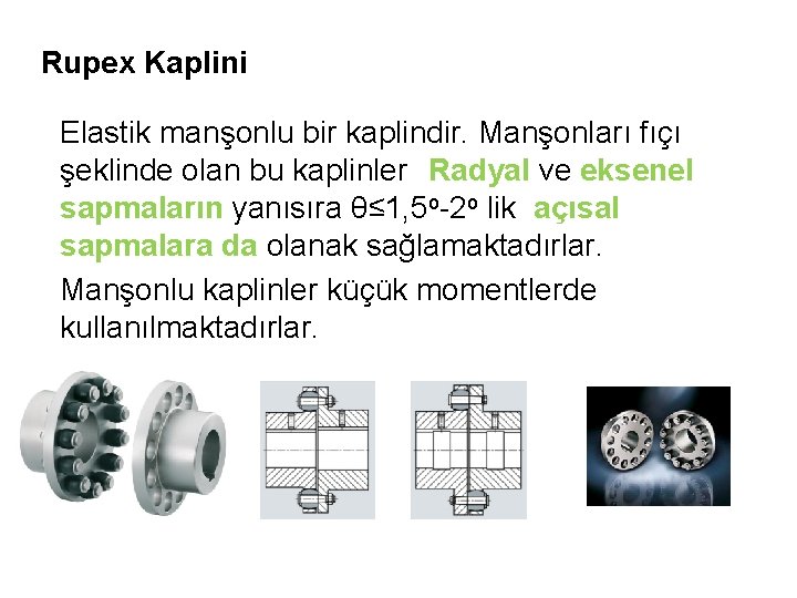 Rupex Kaplini Elastik manşonlu bir kaplindir. Manşonları fıçı şeklinde olan bu kaplinler Radyal ve