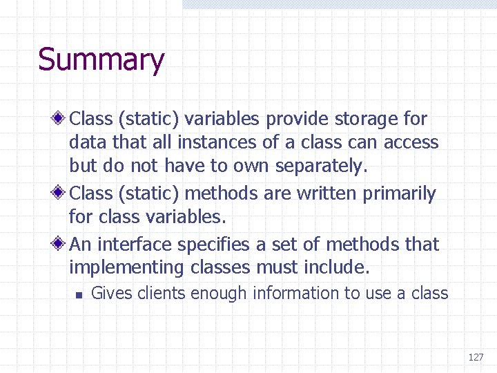 Summary Class (static) variables provide storage for data that all instances of a class