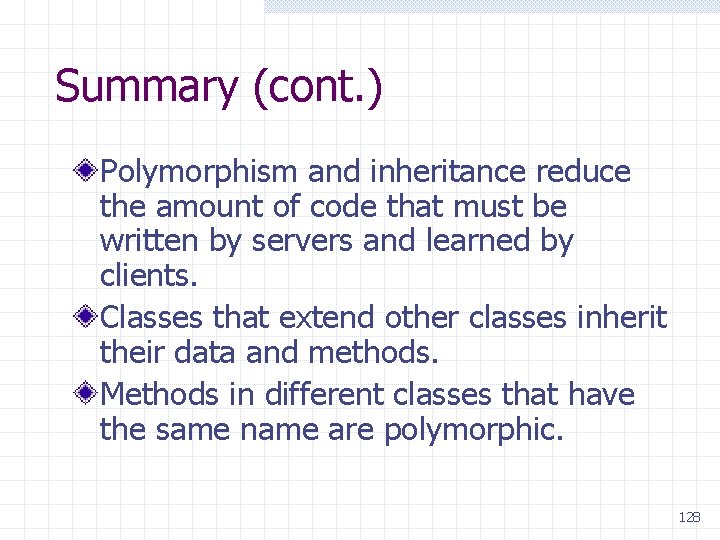 Summary (cont. ) Polymorphism and inheritance reduce the amount of code that must be
