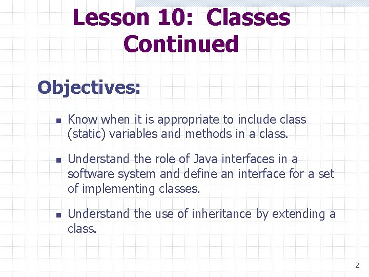 Lesson 10: Classes Continued Objectives: n n n Know when it is appropriate to