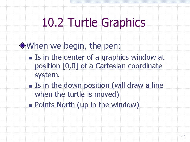 10. 2 Turtle Graphics When we begin, the pen: n n n Is in