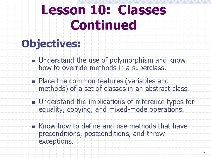 Lesson 10: Classes Continued Objectives: n n Understand the use of polymorphism and know