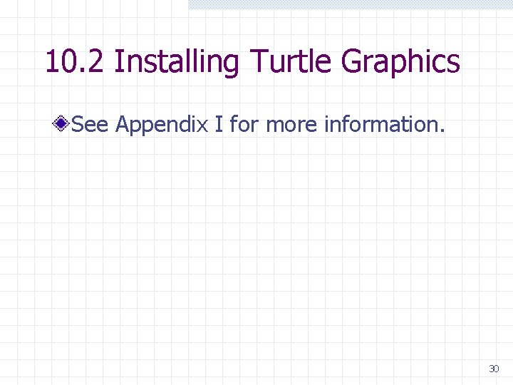 10. 2 Installing Turtle Graphics See Appendix I for more information. 30 