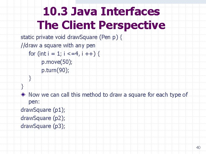 10. 3 Java Interfaces The Client Perspective static private void draw. Square (Pen p)