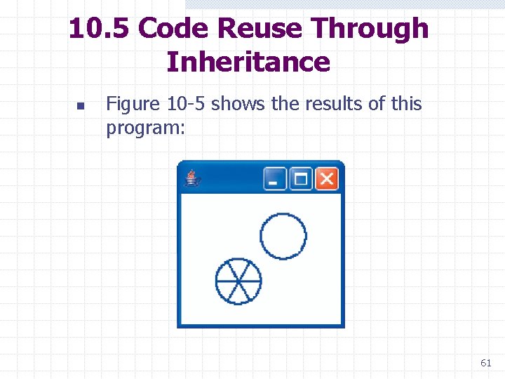 10. 5 Code Reuse Through Inheritance n Figure 10 -5 shows the results of