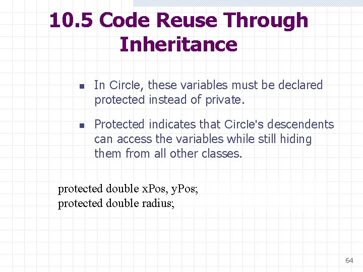 10. 5 Code Reuse Through Inheritance n n In Circle, these variables must be