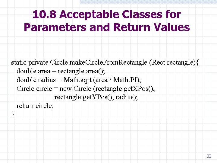 10. 8 Acceptable Classes for Parameters and Return Values static private Circle make. Circle.