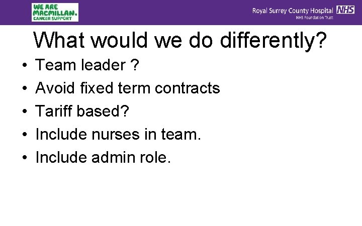 What would we do differently? • • • Team leader ? Avoid fixed term