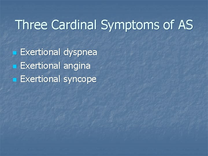 Three Cardinal Symptoms of AS n n n Exertional dyspnea Exertional angina Exertional syncope