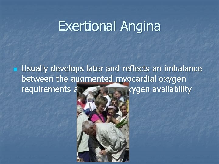 Exertional Angina n Usually develops later and reflects an imbalance between the augmented myocardial