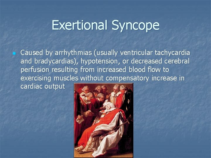 Exertional Syncope n Caused by arrhythmias (usually ventricular tachycardia and bradycardias), hypotension, or decreased