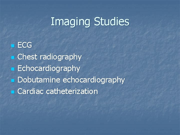 Imaging Studies n n n ECG Chest radiography Echocardiography Dobutamine echocardiography Cardiac catheterization 