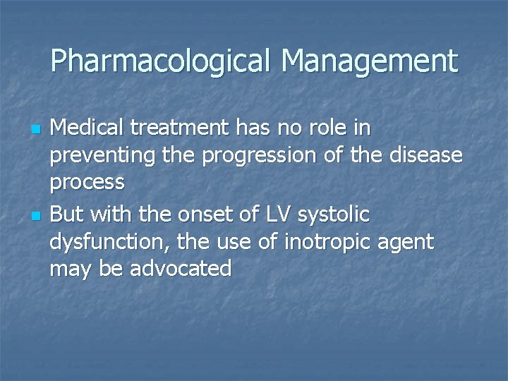 Pharmacological Management n n Medical treatment has no role in preventing the progression of