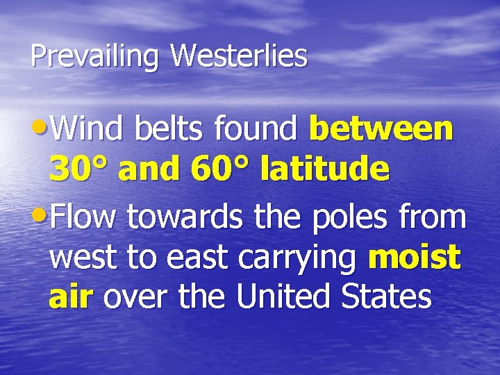 Prevailing Westerlies • Wind belts found between 30° and 60° latitude • Flow towards