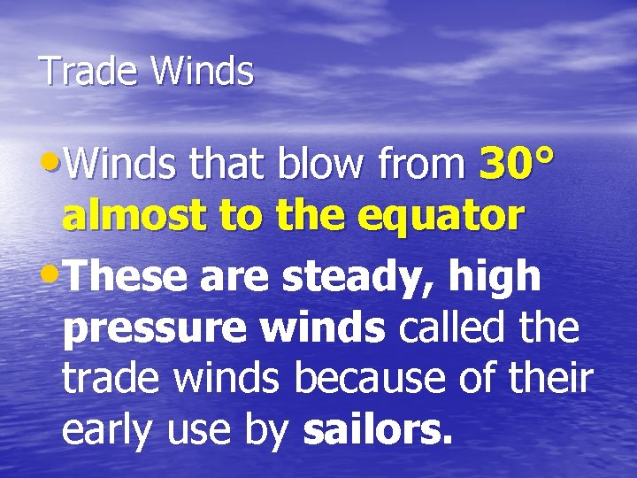 Trade Winds • Winds that blow from 30° almost to the equator • These