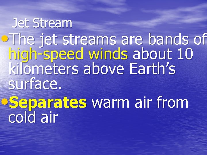Jet Stream • The jet streams are bands of high-speed winds about 10 kilometers
