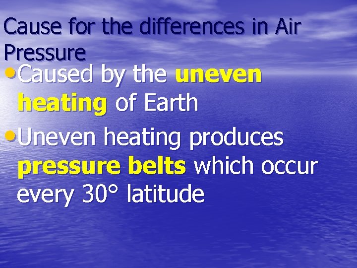 Cause for the differences in Air Pressure • Caused by the uneven heating of