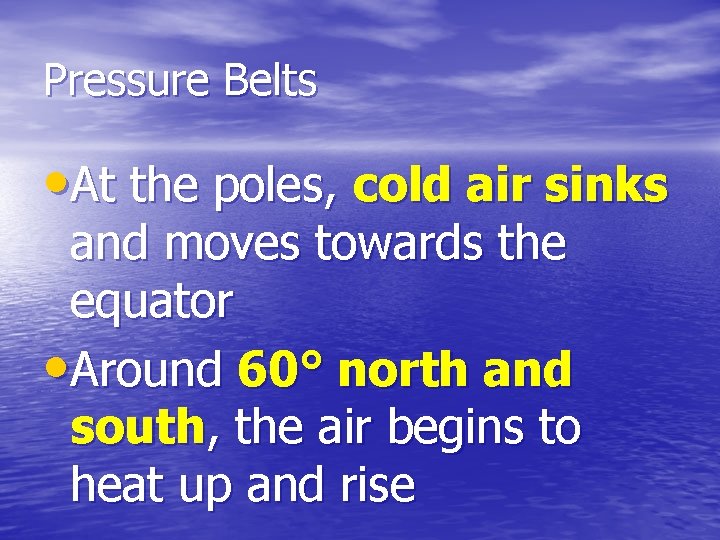 Pressure Belts • At the poles, cold air sinks and moves towards the equator