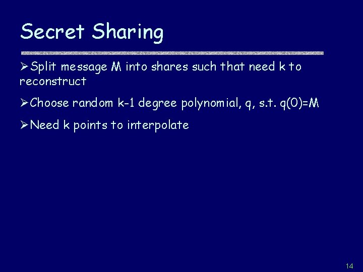 Secret Sharing ØSplit message M into shares such that need k to reconstruct ØChoose
