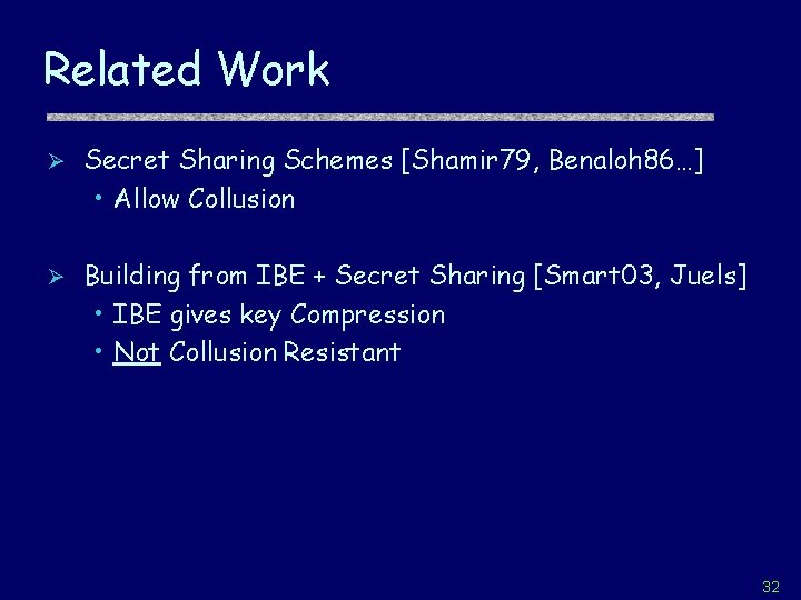 Related Work Ø Secret Sharing Schemes [Shamir 79, Benaloh 86…] • Allow Collusion Ø