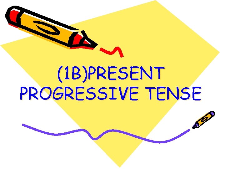 (1 B)PRESENT PROGRESSIVE TENSE 