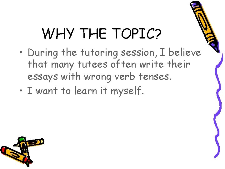 WHY THE TOPIC? • During the tutoring session, I believe that many tutees often