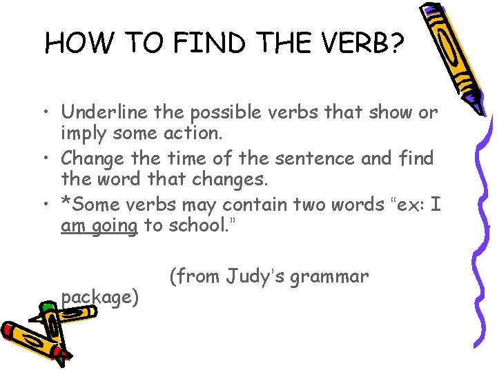 HOW TO FIND THE VERB? • Underline the possible verbs that show or imply