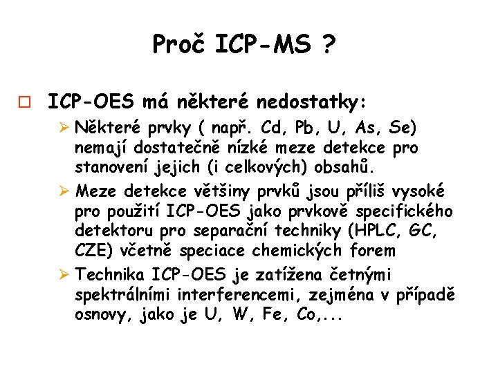 Proč ICP-MS ? o ICP-OES má některé nedostatky: Ø Některé prvky ( např. Cd,