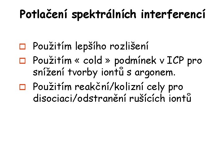 Potlačení spektrálních interferencí Použitím lepšího rozlišení o Použitím « cold » podmínek v ICP