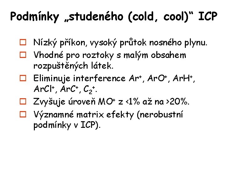 Podmínky „studeného (cold, cool)“ ICP o Nízký příkon, vysoký průtok nosného plynu. o Vhodné