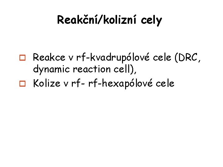 Reakční/kolizní cely Reakce v rf-kvadrupólové cele (DRC, dynamic reaction cell), o Kolize v rf-hexapólové