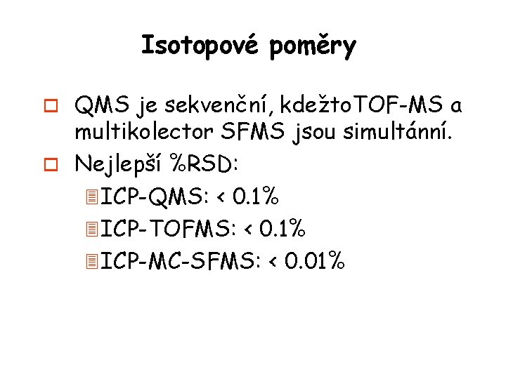 Isotopové poměry QMS je sekvenční, kdežto. TOF-MS a multikolector SFMS jsou simultánní. o Nejlepší