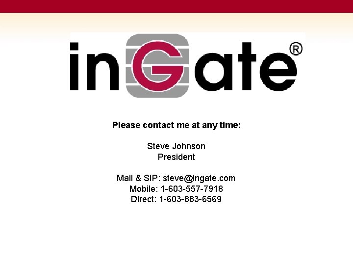 Please contact me at any time: Steve Johnson President Mail & SIP: steve@ingate. com