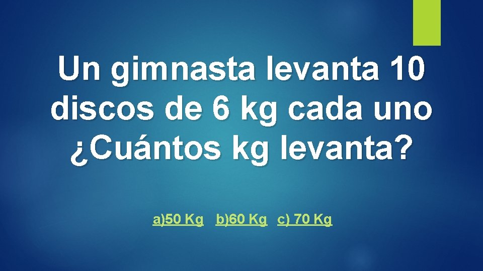 Un gimnasta levanta 10 discos de 6 kg cada uno ¿Cuántos kg levanta? a)50