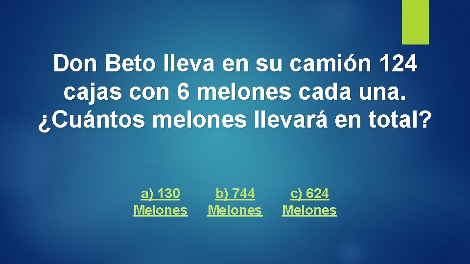 Don Beto lleva en su camión 124 cajas con 6 melones cada una. ¿Cuántos