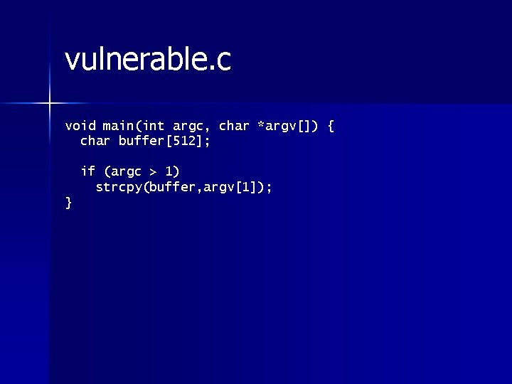 vulnerable. c void main(int argc, char *argv[]) { char buffer[512]; if (argc > 1)