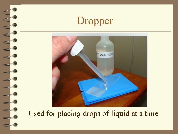 Dropper Used for placing drops of liquid at a time 