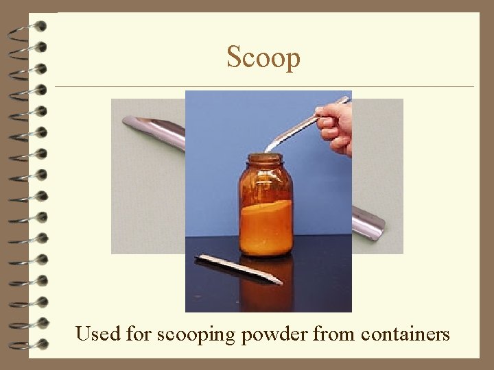 Scoop Used for scooping powder from containers 