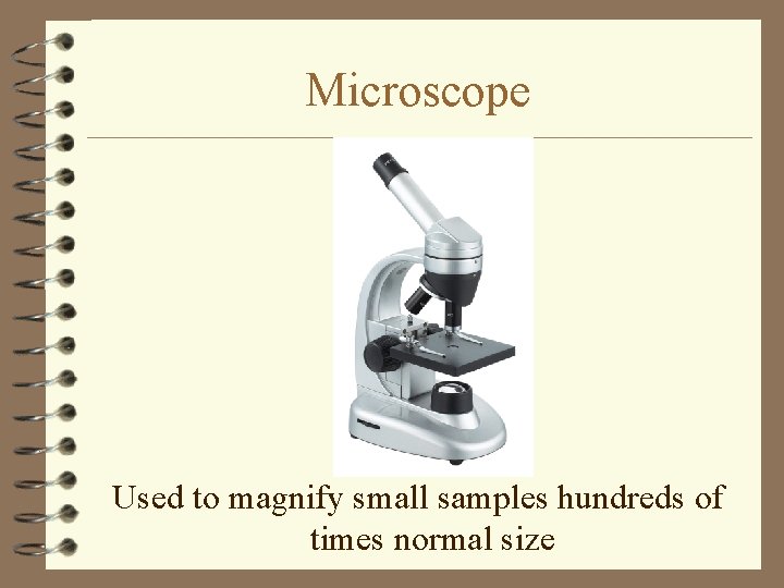 Microscope Used to magnify small samples hundreds of times normal size 