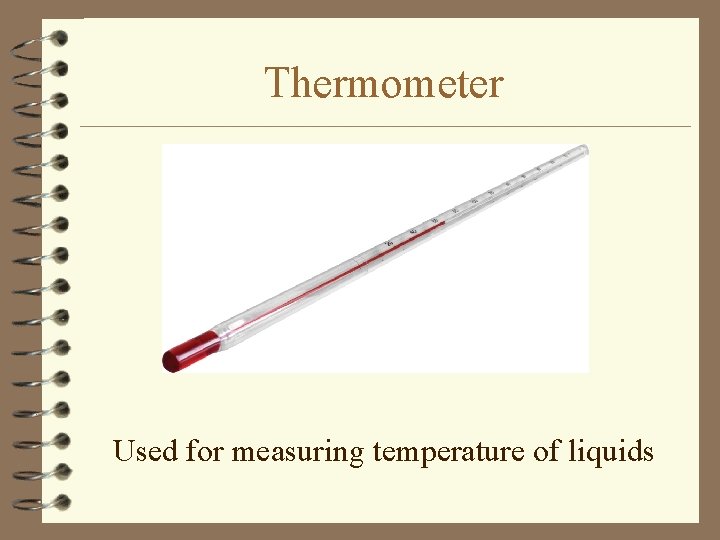 Thermometer Used for measuring temperature of liquids 