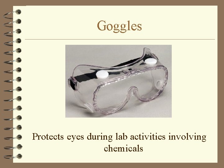 Goggles Protects eyes during lab activities involving chemicals 