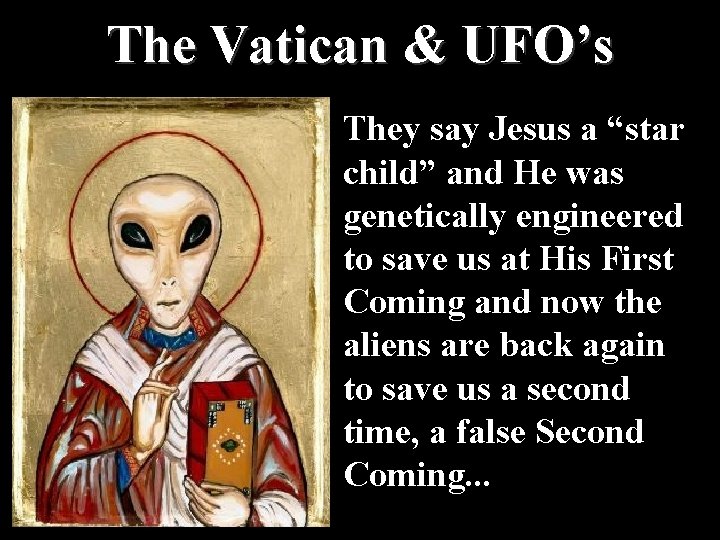 The Vatican & UFO’s They say Jesus a “star child” and He was genetically