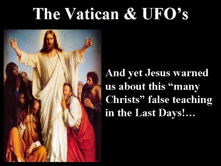 The Vatican & UFO’s And yet Jesus warned us about this “many Christs” false