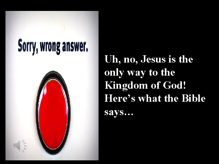 Uh, no, Jesus is the only way to the Kingdom of God! Here’s what