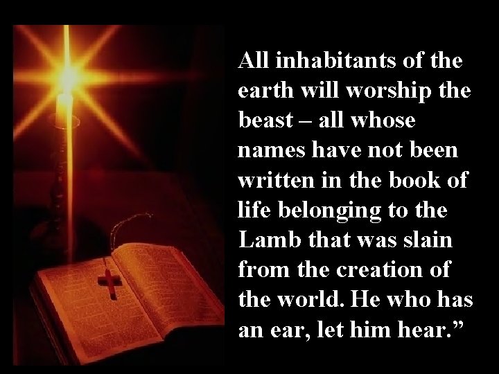 All inhabitants of the earth will worship the beast – all whose names have